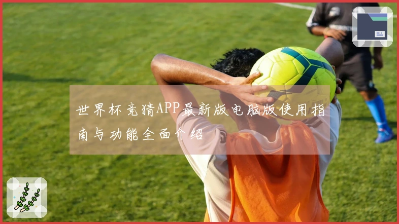 世界杯竞猜APP最新版电脑版使用指南与功能全面介绍