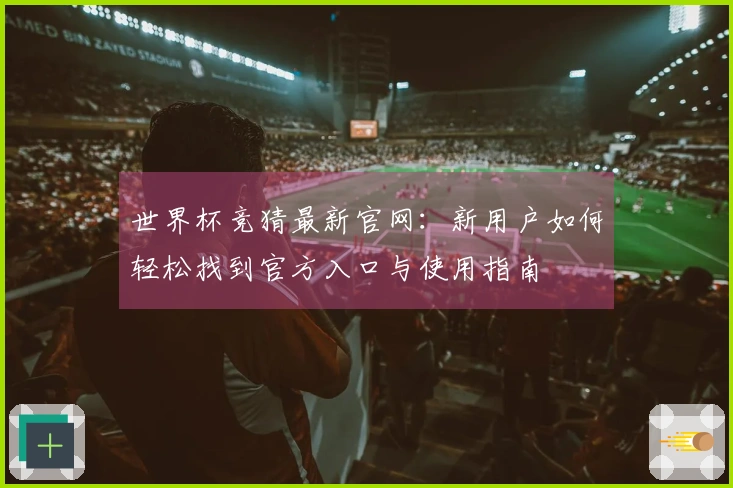 世界杯竞猜最新官网：新用户如何轻松找到官方入口与使用指南