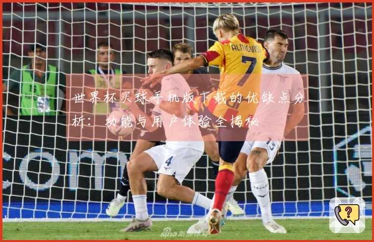 世界杯买球手机版下载的优缺点分析：功能与用户体验全揭秘